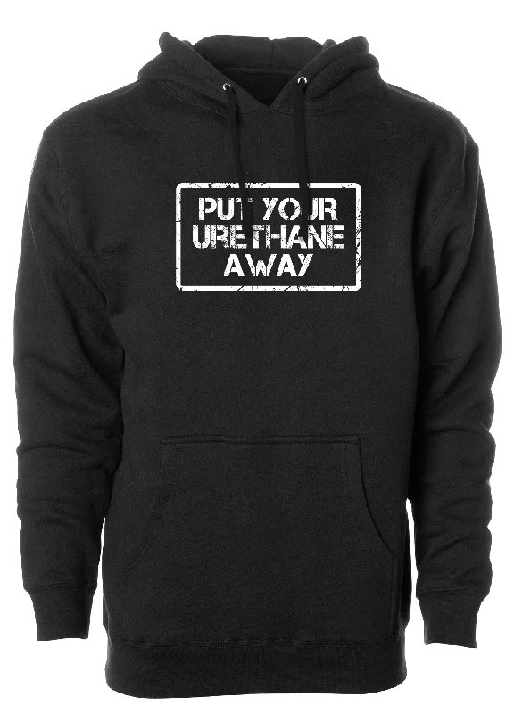 Put Your Urethane Away Hoodie