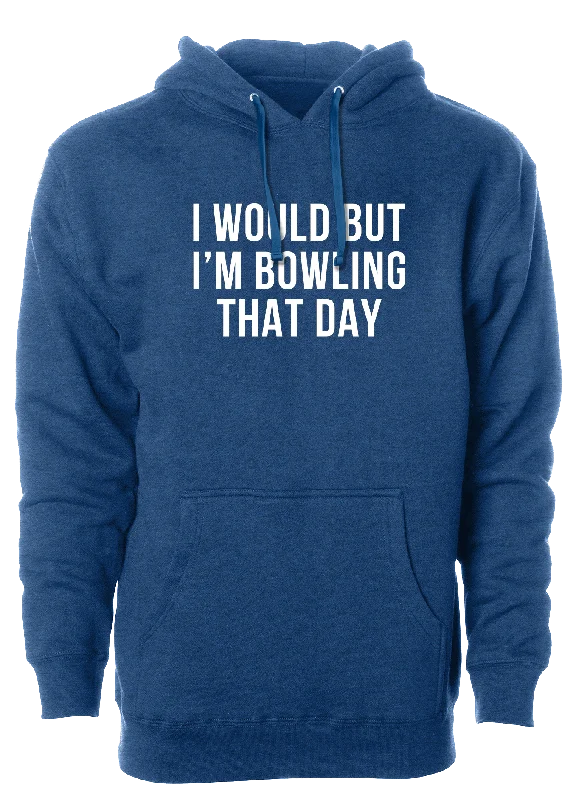 I Would But I'm Bowling That Day Hoodie